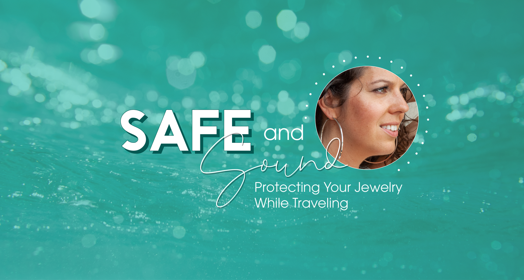 Safe and Sound: Protecting Your Jewelry While Traveling