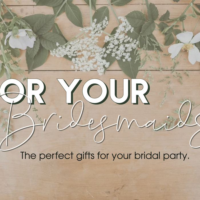 For Your Bridesmaids: The Perfect Gifts for Your Bridal Party